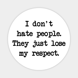 I don't hate people, I just lose respect from them Magnet